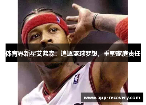 体育界新星艾弗森：追逐篮球梦想，重塑家庭责任